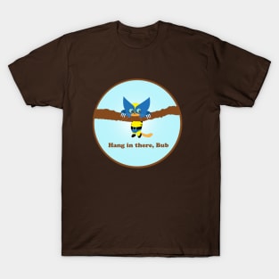 Hang In there, Bub T-Shirt